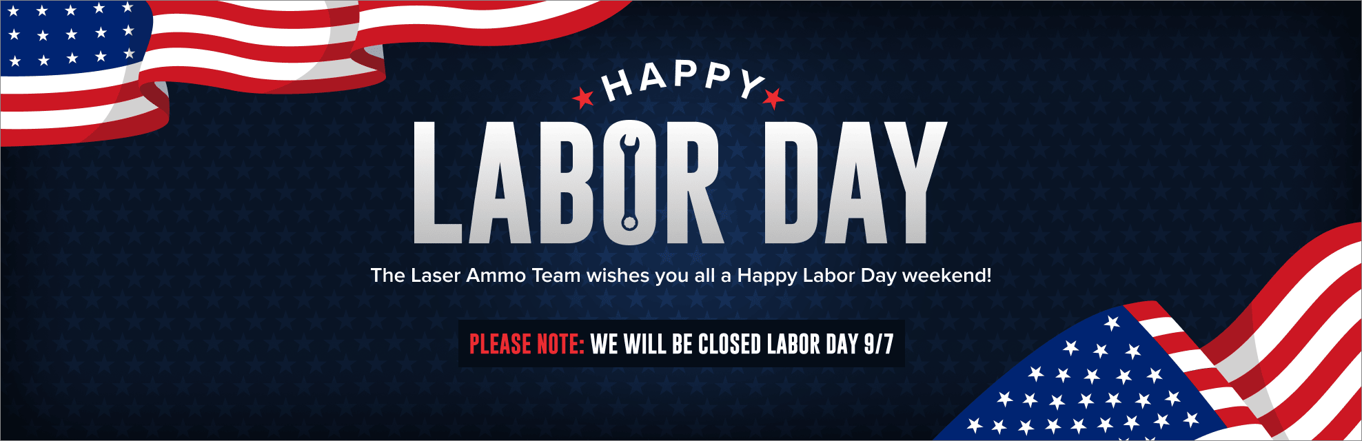 Happy Labor Day. The Laser Ammo Team wishes you all a Happy Labor Day weekend! Please note: we will be closed Labor Day 9/7.